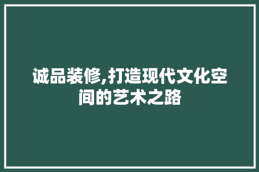 诚品装修,打造现代文化空间的艺术之路