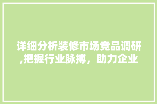 详细分析装修市场竞品调研,把握行业脉搏，助力企业发展 卧室装修