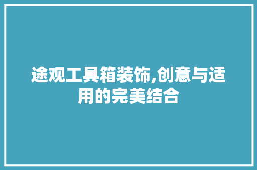途观工具箱装饰,创意与适用的完美结合 中式风格装饰