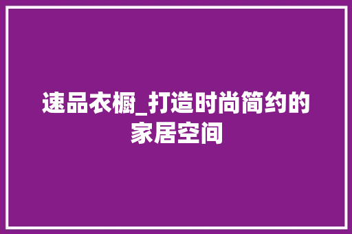 速品衣橱_打造时尚简约的家居空间