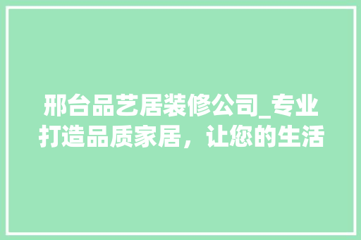 邢台品艺居装修公司_专业打造品质家居，让您的生活焕然一新