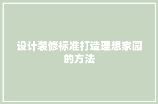 设计装修标准打造理想家园的方法